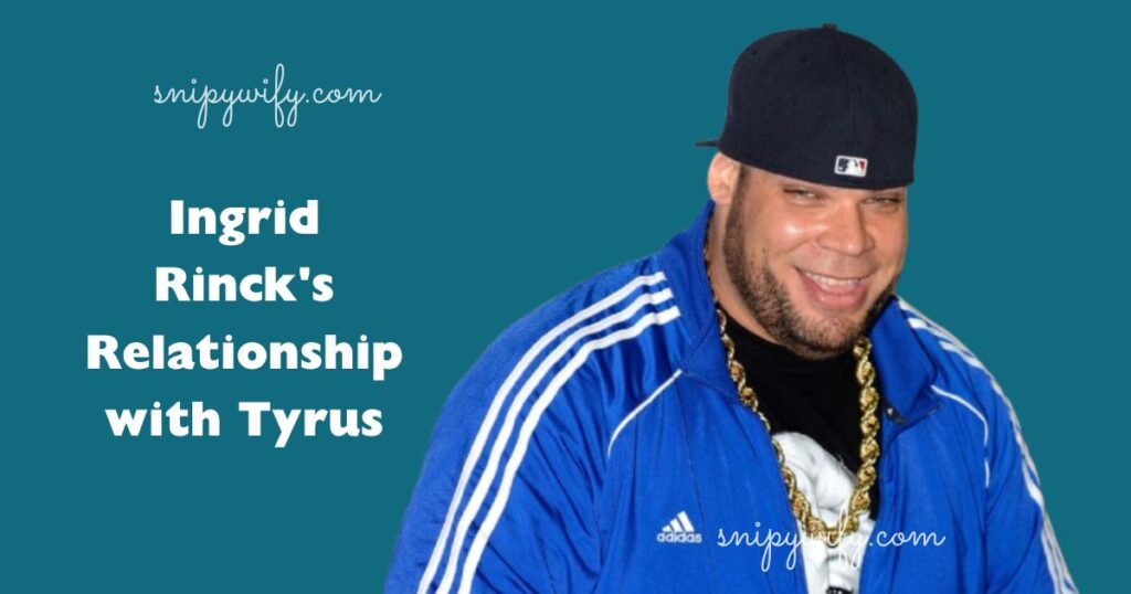 Ingrid Rinck's Relationship with Tyrus