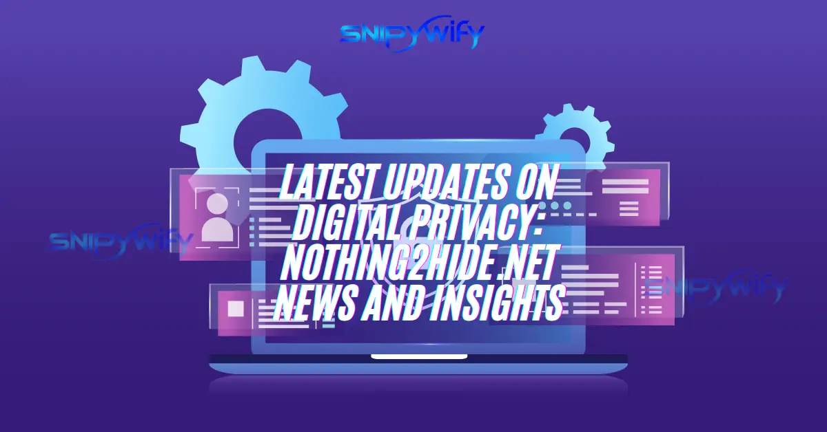 Latest Updates on Digital Privacy Nothing2hide.Net News and Insights