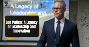 Len Pullen A Legacy of Leadership and Innovation