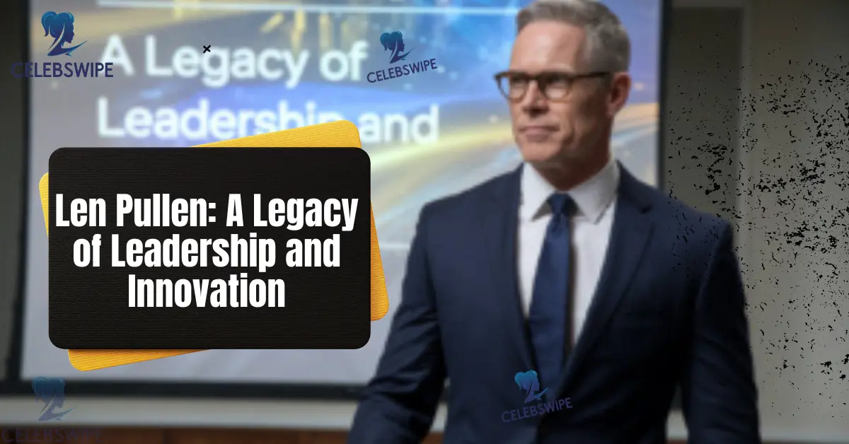 Len Pullen A Legacy of Leadership and Innovation